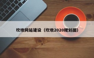 佳木斯坎墩网站建设（坎墩2020规划图）