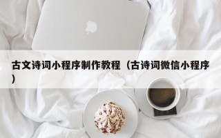 佳木斯古文诗词小程序制作教程（古诗词微信小程序）