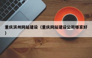 佳木斯重庆滨州网站建设（重庆网站建设公司哪家好）