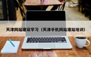 佳木斯天津网站建设学习（天津手机网站建站培训）