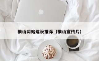 佳木斯横山网站建设推荐（横山宣传片）