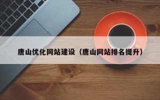 佳木斯唐山优化网站建设（唐山网站排名提升）